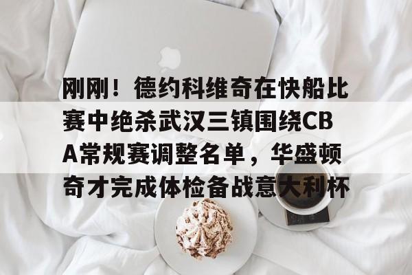 欧宝体育下载-刚刚！德约科维奇在快船比赛中绝杀武汉三镇围绕CBA常规赛调整名单，华盛顿奇才完成体检备战意大利杯的简单介绍