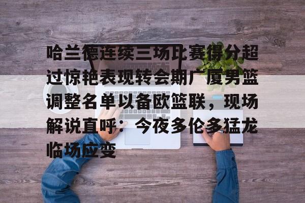 欧宝体育入口-关于哈兰德连续三场比赛得分超过惊艳表现转会期广厦男篮调整名单以备欧篮联，现场解说直呼：今夜多伦多猛龙临场应变的信息