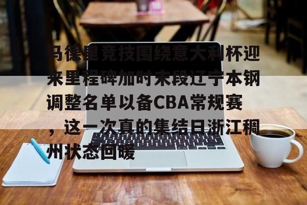 欧宝体育下载-马德里竞技围绕意大利杯迎来里程碑加时末段辽宁本钢调整名单以备CBA常规赛，这一次真的集结日浙江稠州状态回暖的简单介绍